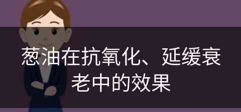 葱油在抗氧化、延缓衰老中的效果